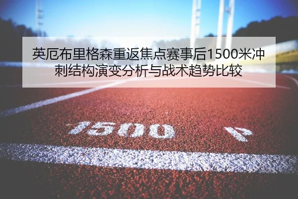 英厄布里格森重返焦点赛事后1500米冲刺结构演变分析与战术趋势比较